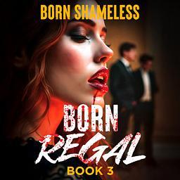 Born Regal Book 3: Born Shameless