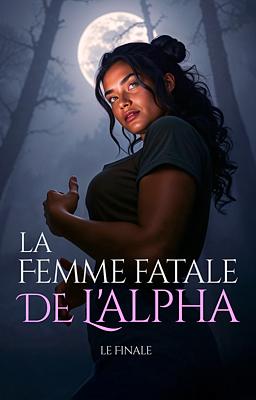 Cover image for La Femme fatale de l'Alpha : Le Finale