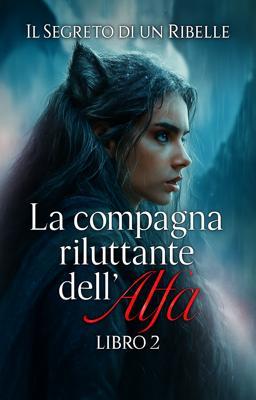 Cover image for La compagna riluttante dell'alfa - Libro 2 - Il Segreto di un Ribelle