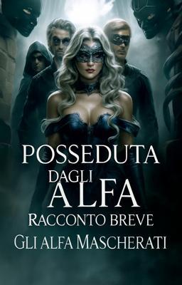 Cover image for Posseduta dagli alfa - Racconto Breve: Gli alfa mascherati