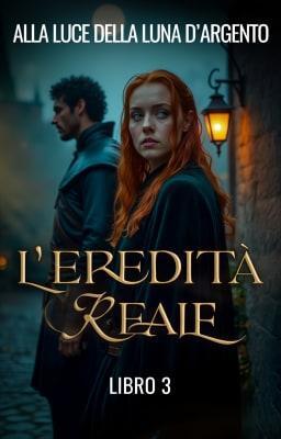 Cover image for L'eredità reale Libro 3 - Alla Luce della Luna d'Argento