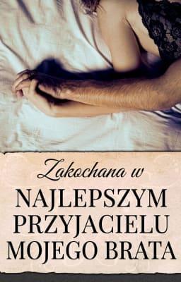Zakochana w najlepszym przyjacielu mojego brata