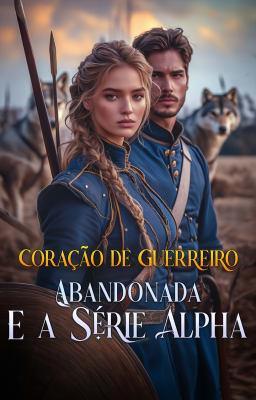 Cover image for Abandonada e a Série Alpha: Coração de Guerreiro