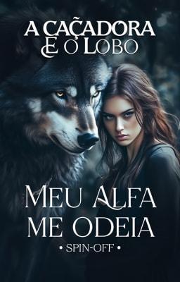 Cover image for Meu Alfa me Odeia Spin-off: A Caçadora e o Lobo