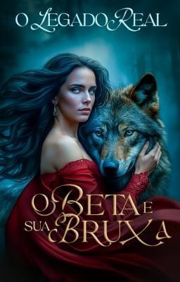 Cover image for O Legado Real: O Beta e Sua Bruxa